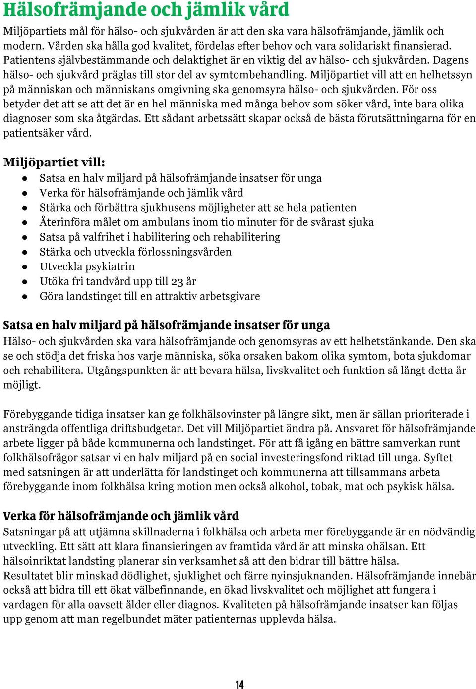 Dagens hälso- och sjukvård präglas till stor del av symtombehandling. Miljöpartiet vill att en helhetssyn på människan och människans omgivning ska genomsyra hälso- och sjukvården.