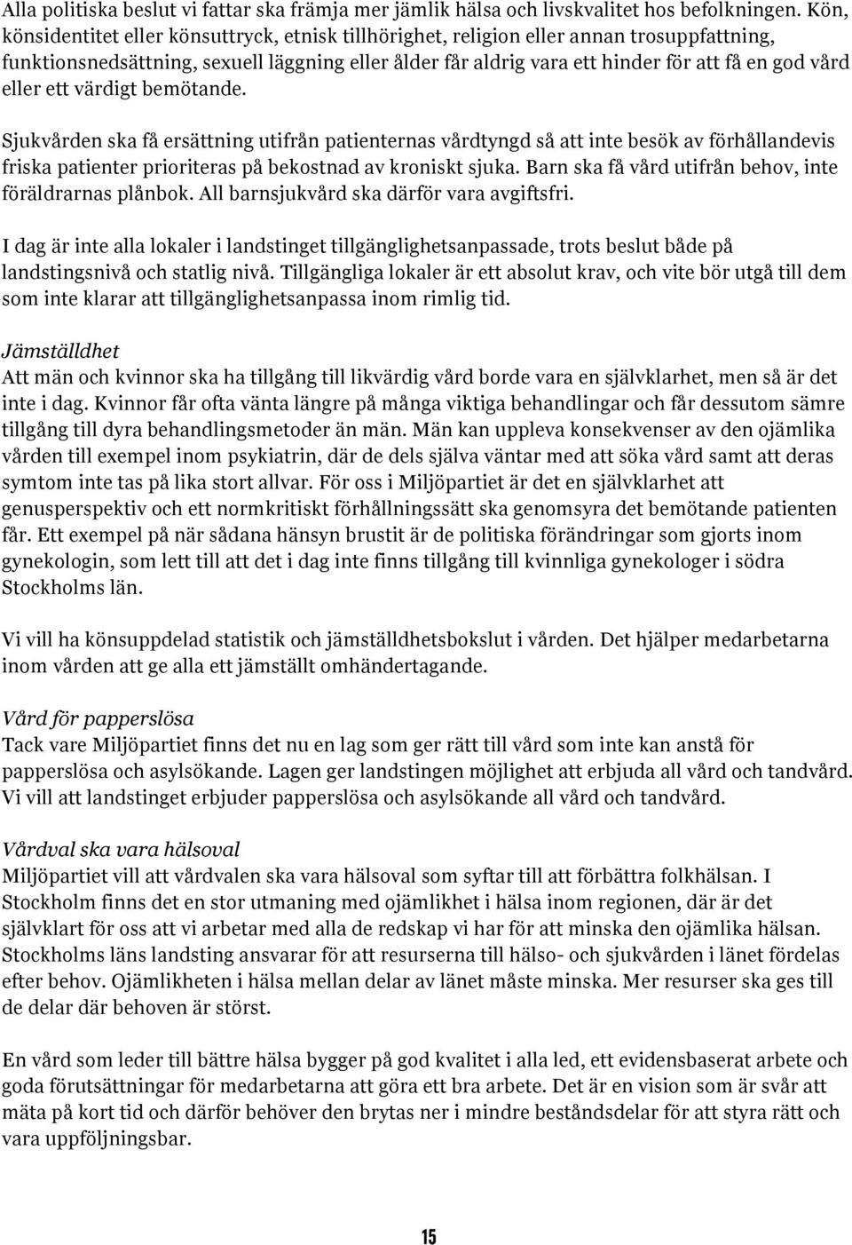 eller ett värdigt bemötande. Sjukvården ska få ersättning utifrån patienternas vårdtyngd så att inte besök av förhållandevis friska patienter prioriteras på bekostnad av kroniskt sjuka.