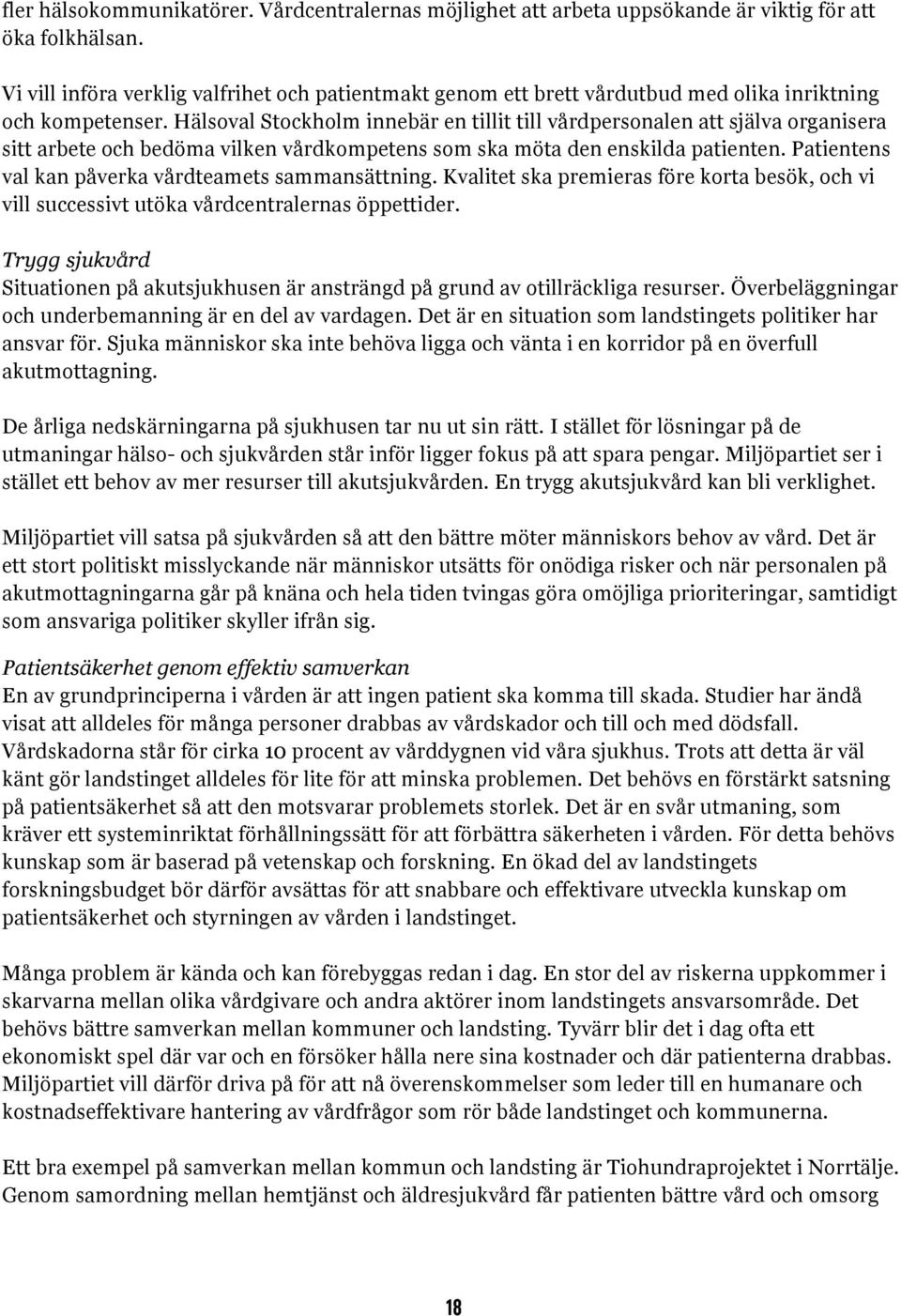 Hälsoval Stockholm innebär en tillit till vårdpersonalen att själva organisera sitt arbete och bedöma vilken vårdkompetens som ska möta den enskilda patienten.