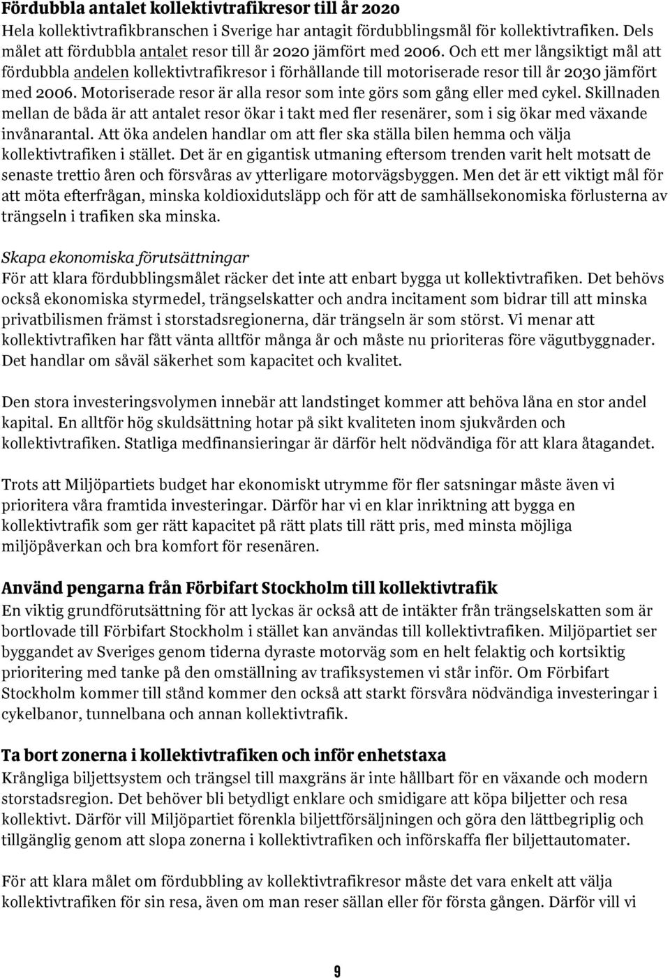 Och ett mer långsiktigt mål att fördubbla andelen kollektivtrafikresor i förhållande till motoriserade resor till år 2030 jämfört med 2006.