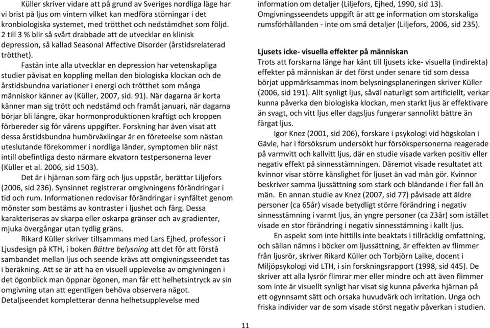 Fastän inte alla utvecklar en depression har vetenskapliga studier påvisat en koppling mellan den biologiska klockan och de årstidsbundna variationer i energi och trötthet som många människor känner