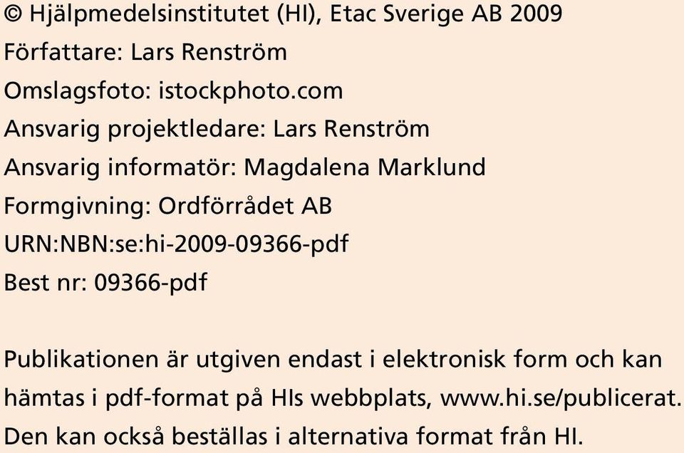 AB URN:NBN:se:hi-2009-09366-pdf Best nr: 09366-pdf Publikationen är utgiven endast i elektronisk form och