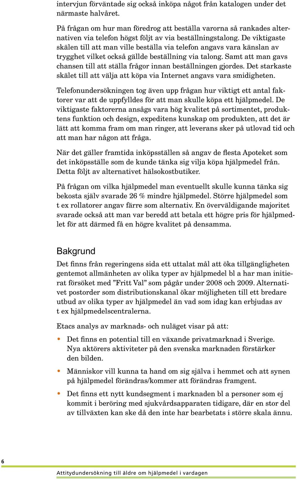 De viktigaste skälen till att man ville beställa via telefon angavs vara känslan av trygghet vilket också gällde beställning via talong.