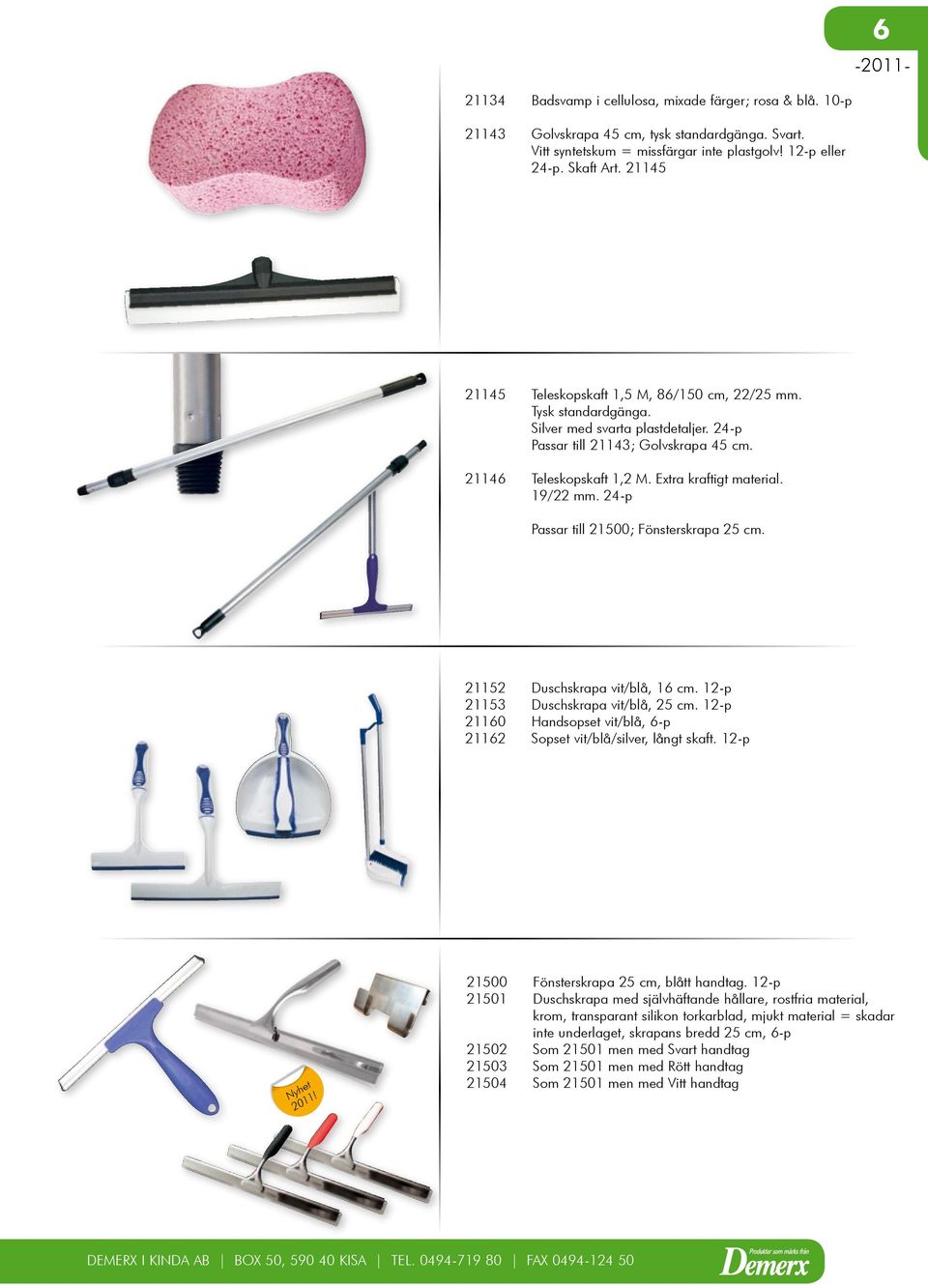 Extra kraftigt material. 19/22 mm. 24-p Passar till 21500; Fönsterskrapa 25 cm. 21152 Duschskrapa vit/blå, 16 cm. 12-p 21153 Duschskrapa vit/blå, 25 cm.