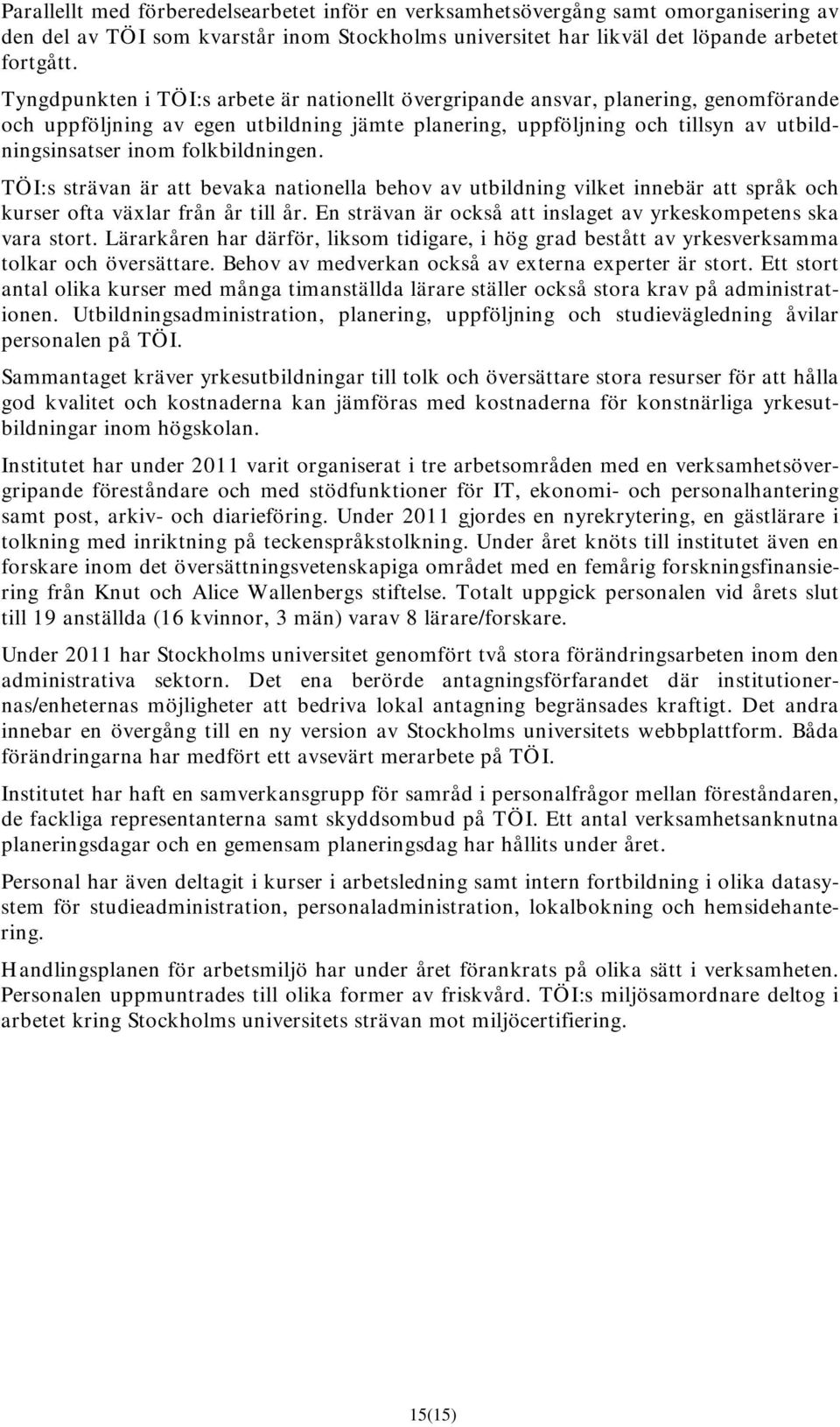 folkbildningen. TÖI:s strävan är att bevaka nationella behov av utbildning vilket innebär att språk och kurser ofta växlar från år till år.