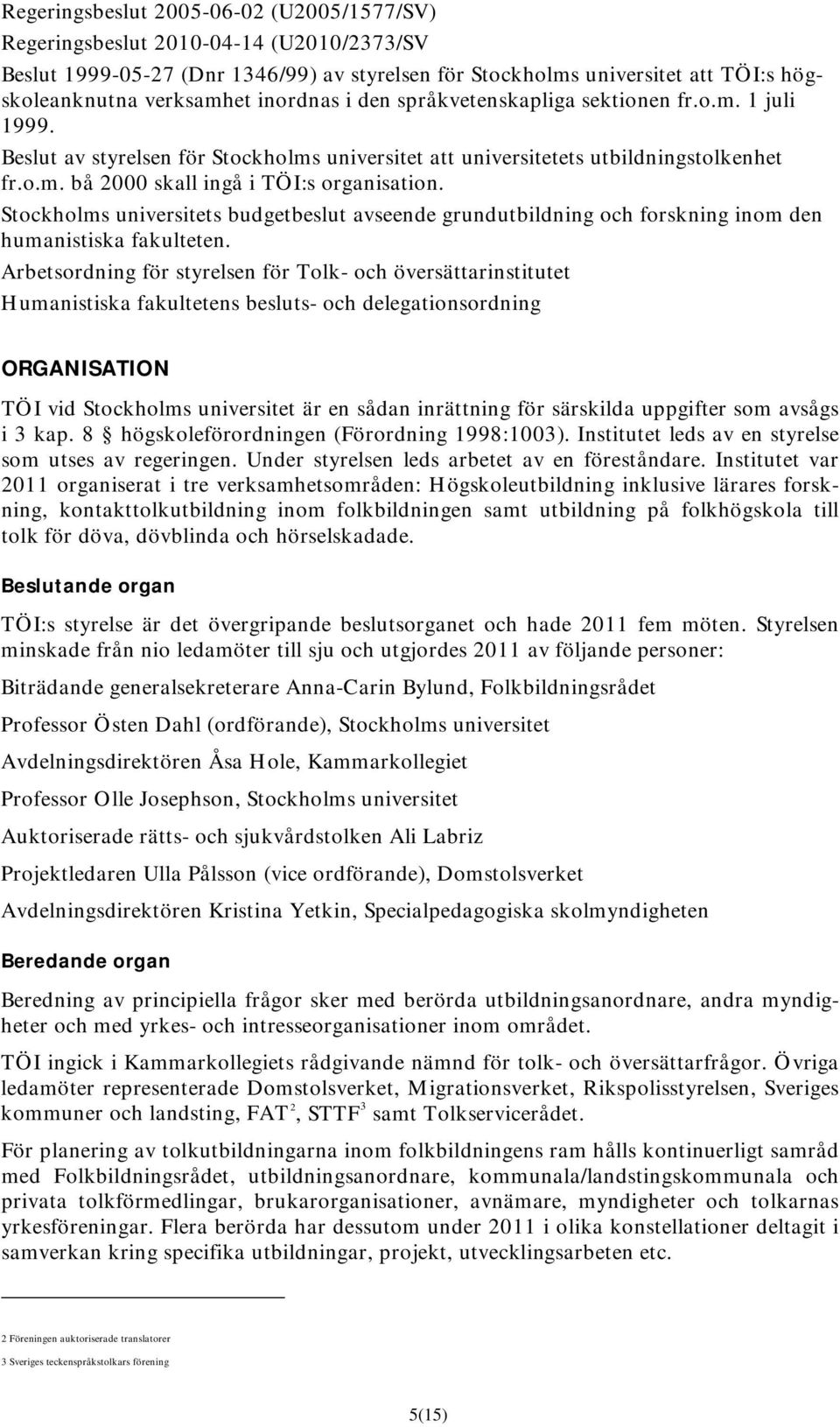 Stockholms universitets budgetbeslut avseende grundutbildning och forskning inom den humanistiska fakulteten.