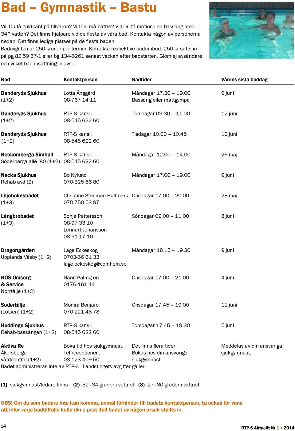 Glöm ej avsändare och vilket bad insättningen avser. Bad Kontaktperson Badtider Vårens sista baddag Danderyds Sjukhus Lotta Änggård Måndagar 17.30 19.