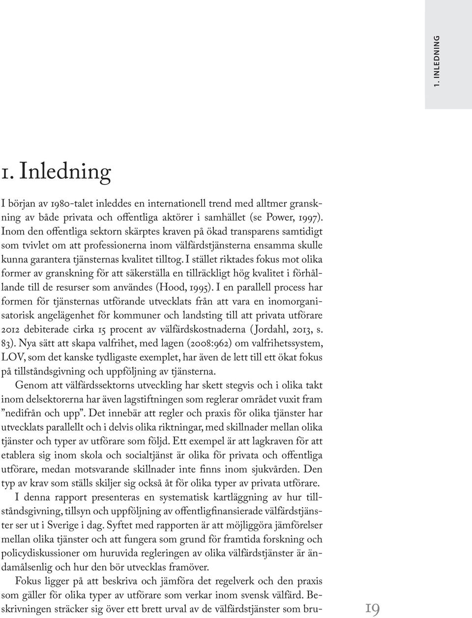 I stället riktades fokus mot olika former av granskning för att säkerställa en tillräckligt hög kvalitet i förhållande till de resurser som användes (Hood, 1995).