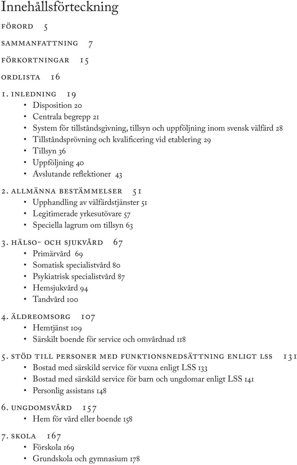 Uppföljning 40 Avslutande reflektioner 43 2. allmänna bestämmelser 51 Upphandling av välfärdstjänster 51 Legitimerade yrkesutövare 57 Speciella lagrum om tillsyn 63 3.