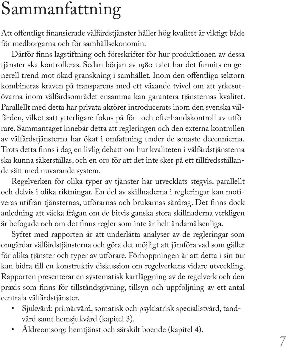 Inom den offentliga sektorn kombineras kraven på transparens med ett växande tvivel om att yrkesutövarna inom välfärdsområdet ensamma kan garantera tjänsternas kvalitet.