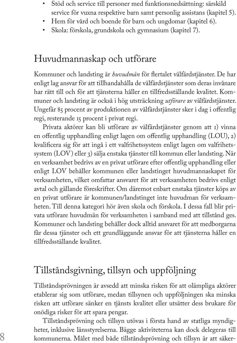 De har enligt lag ansvar för att tillhandahålla de välfärdstjänster som deras invånare har rätt till och för att tjänsterna håller en tillfredsställande kvalitet.