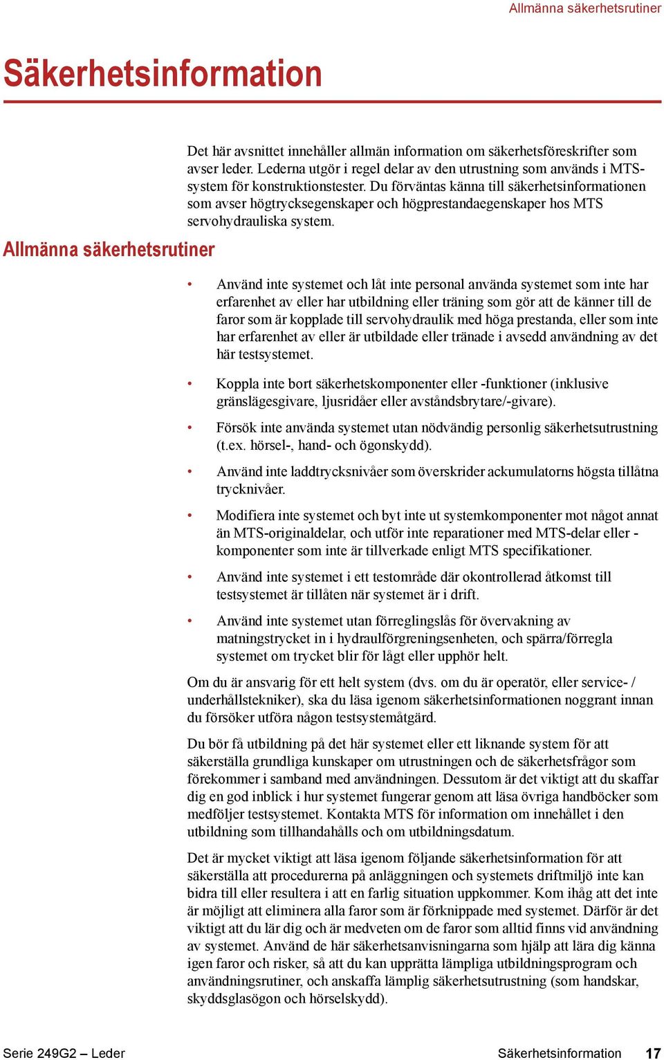 Du förväntas känna till säkerhetsinformationen som avser högtrycksegenskaper och högprestandaegenskaper hos MTS servohydrauliska system.