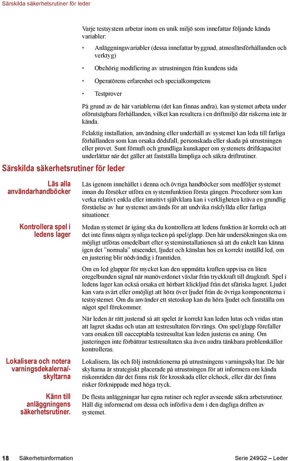 finnas andra), kan systemet arbeta under oförutsägbara förhållanden, vilket kan resultera i en driftmiljö där riskerna inte är kända.