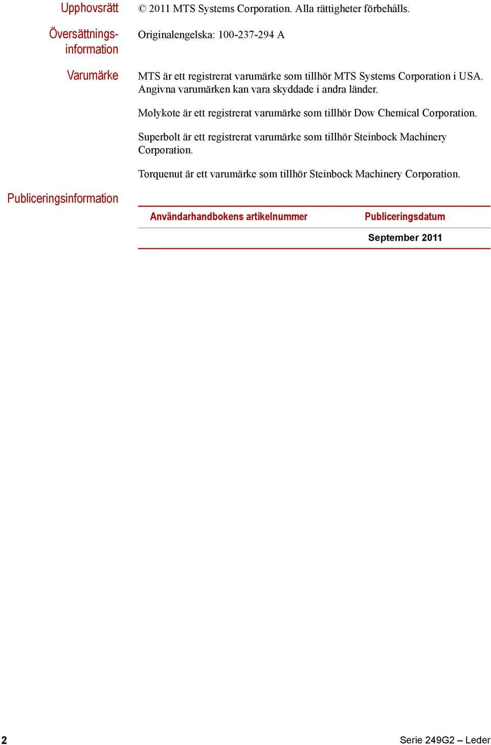 Angivna varumärken kan vara skyddade i andra länder. Molykote är ett registrerat varumärke som tillhör Dow Chemical Corporation.