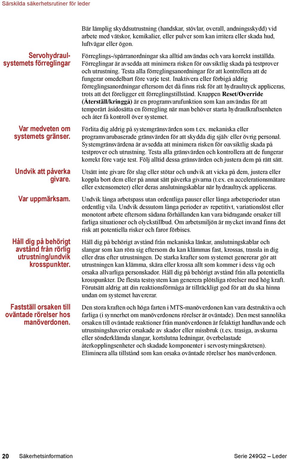 Bär lämplig skyddsutrustning (handskar, stövlar, overall, andningsskydd) vid arbete med vätskor, kemikalier, eller pulver som kan irritera eller skada hud, luftvägar eller ögon.