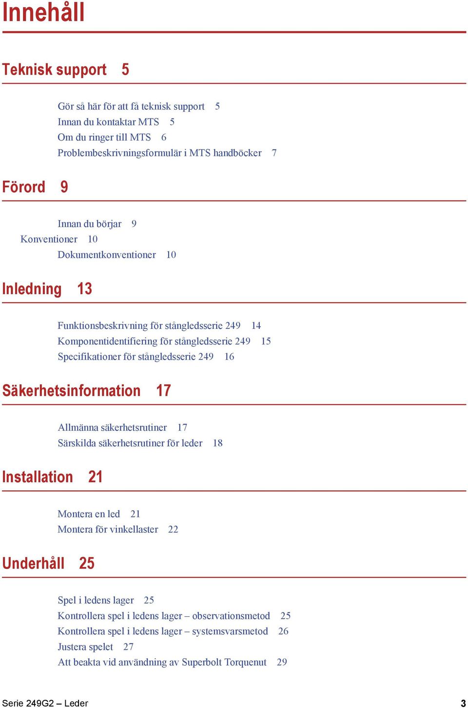 Säkerhetsinformation 17 Allmänna säkerhetsrutiner 17 Särskilda säkerhetsrutiner för leder 18 Installation 21 Montera en led 21 Montera för vinkellaster 22 Underhåll 25 Spel i ledens lager 25