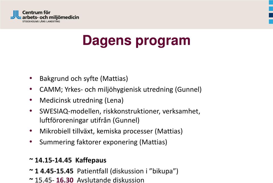 utifrån (Gunnel) Mikrobiell tillväxt, kemiska processer (Mattias) Summering faktorer exponering