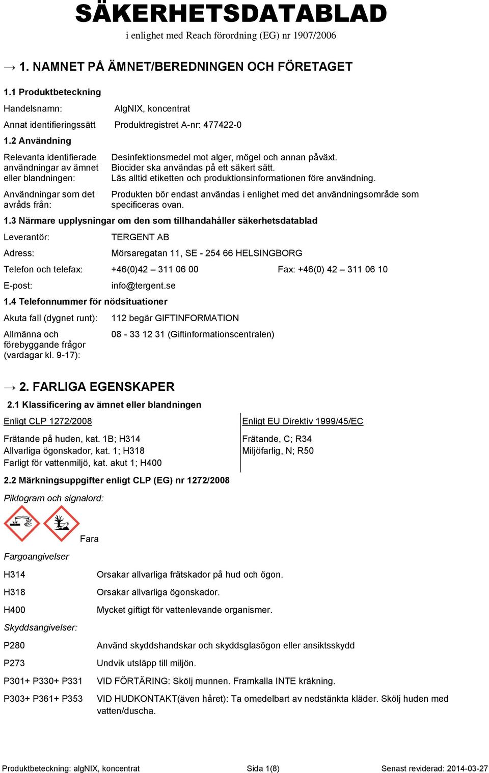 Biocider ska användas på ett säkert sätt. Läs alltid etiketten och produktionsinformationen före användning. Produkten bör endast användas i enlighet med det användningsområde som specificeras ovan.