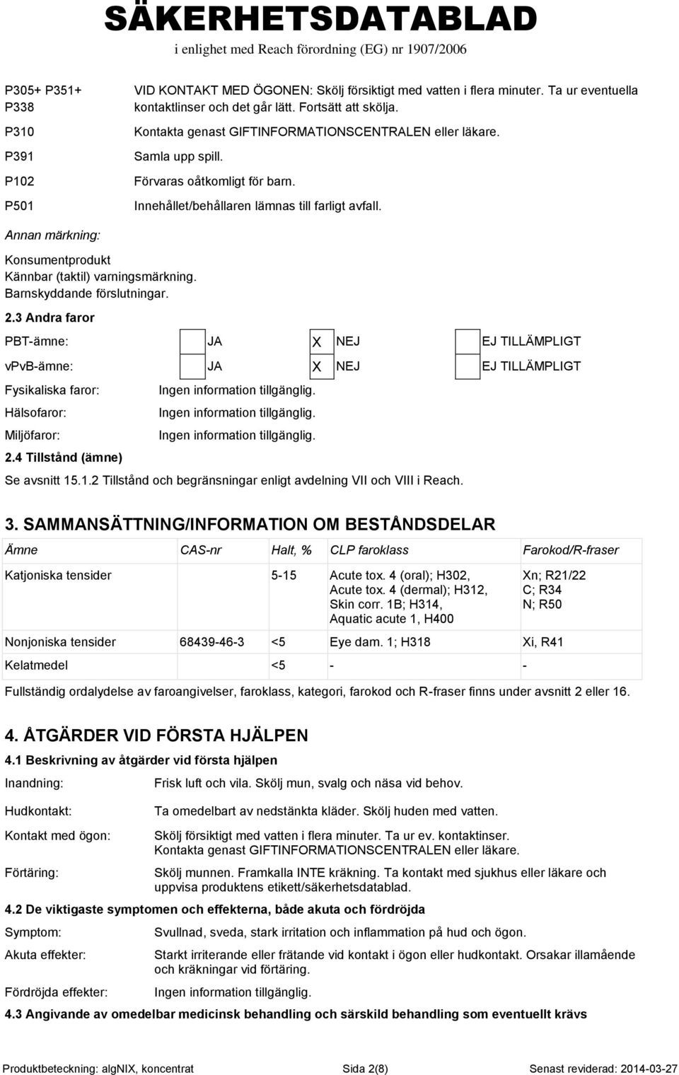 Annan märkning: Konsumentprodukt Kännbar (taktil) varningsmärkning. Barnskyddande förslutningar. 2.