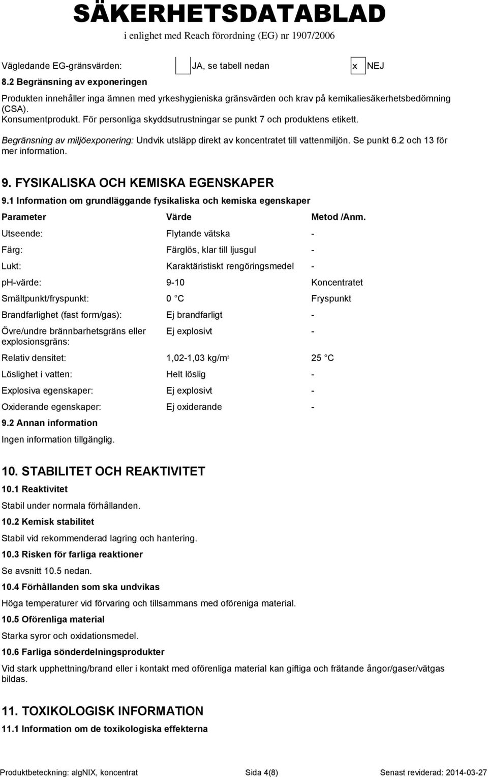 2 och 13 för mer information. 9. FYSIKALISKA OCH KEMISKA EGENSKAPER 9.1 Information om grundläggande fysikaliska och kemiska egenskaper Parameter Värde Metod /Anm.