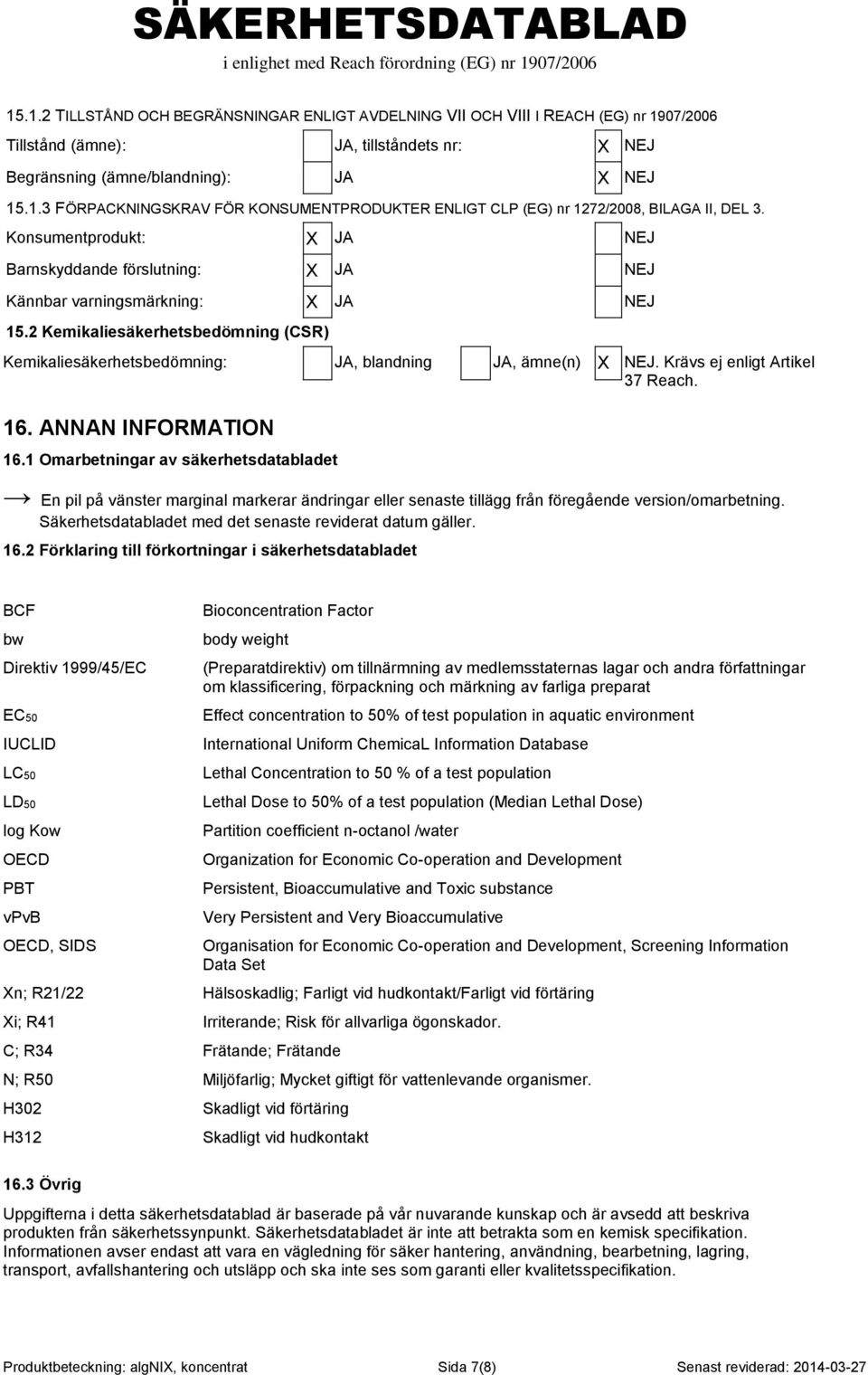 Krävs ej enligt Artikel 37 Reach. 16. ANNAN INFORMATION 16.