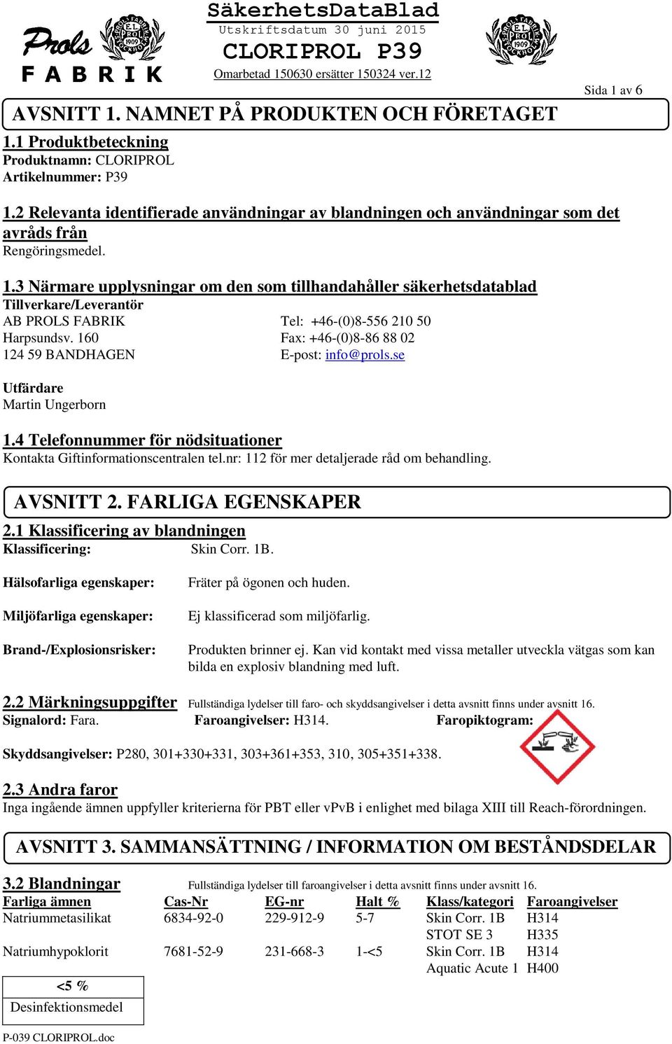 3 Närmare upplysningar om den som tillhandahåller säkerhetsdatablad Tillverkare/Leverantör AB PROLS FABRIK Tel: +46-(0)8-556 210 50 Harpsundsv.