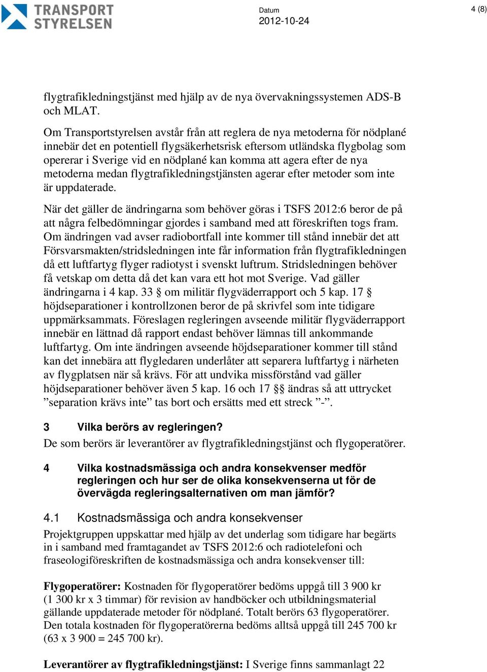 att agera efter de nya metoderna medan flygtrafikledningstjänsten agerar efter metoder som inte är uppdaterade.