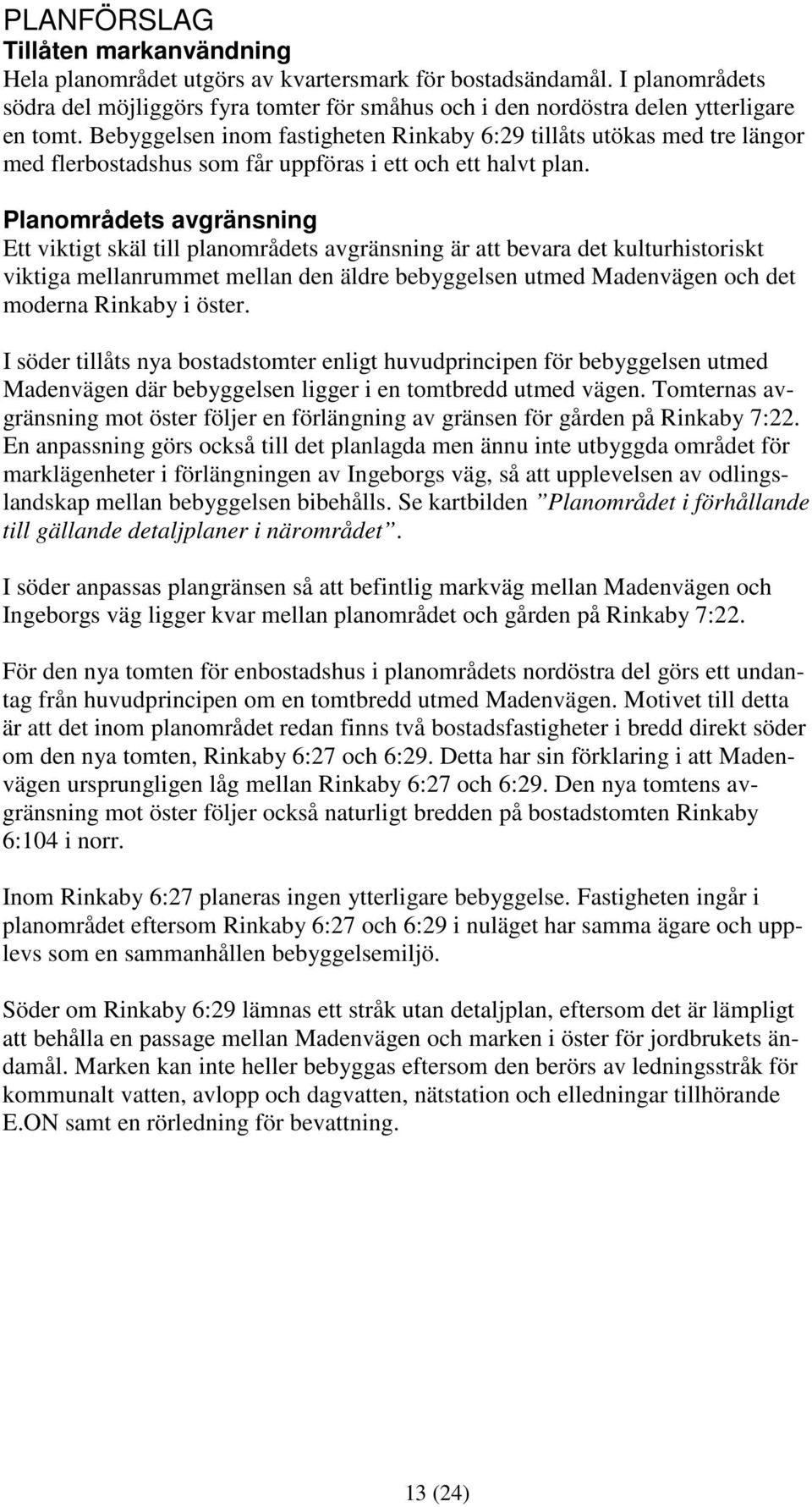 Bebyggelsen inom fastigheten Rinkaby 6:29 tillåts utökas med tre längor med flerbostadshus som får uppföras i ett och ett halvt plan.