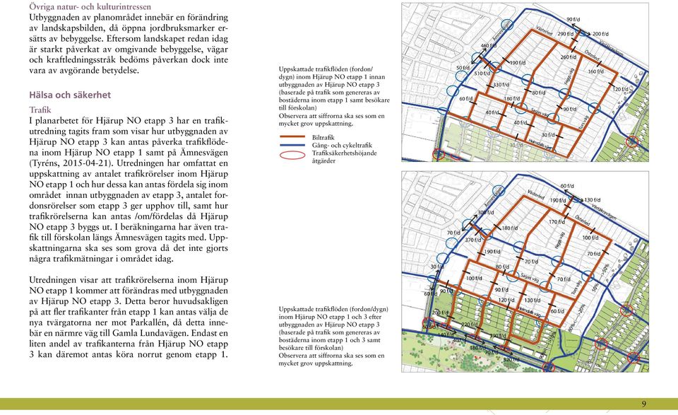 Utredningen har omfattat en uppskattning av antalet trafikrörelser inom Hjärup NO etapp 1 och hur dessa kan antas fördela sig inom området innan utbyggnaden av etapp 3, antalet fordonsrörelser som