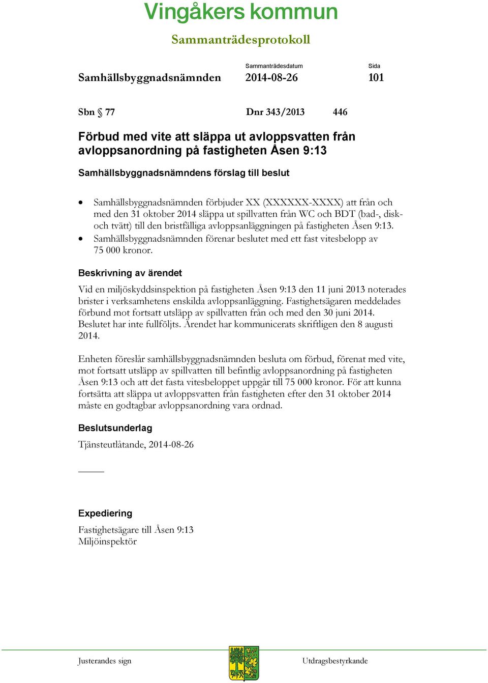 den bristfälliga avloppsanläggningen på fastigheten Åsen 9:13. Samhällsbyggnadsnämnden förenar beslutet med ett fast vitesbelopp av 75 000 kronor.