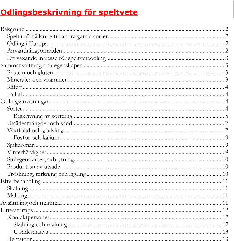 .. 5 Utsädesmängder och sådd... 7 Växtföljd och gödsling... 7 Fosfor och kalium... 9 Sjukdomar... 9 Vinterhärdighet... 9 Stråegenskaper, axbrytning... 10 Produktion av utsäde.