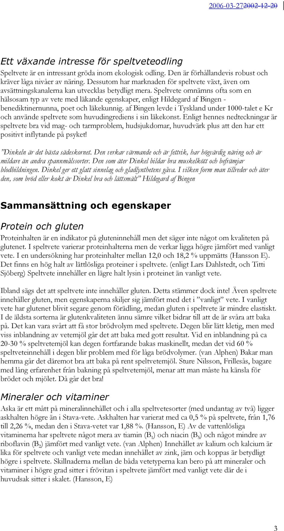 Speltvete omnämns ofta som en hälsosam typ av vete med läkande egenskaper, enligt Hildegard af Bingen - benediktinernunna, poet och läkekunnig.