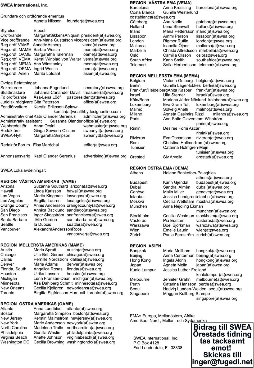 org Reg.ordf. VEMA Kersti Winblad von Walter vema(at)swea.org Reg.ordf. MEMA Ann Winstanley mema(at)swea.org Reg.ordf. OEMA Ingrid Westin oema(at)swea.org Reg.ordf. Asien Marita Löfdahl asien(at)swea.