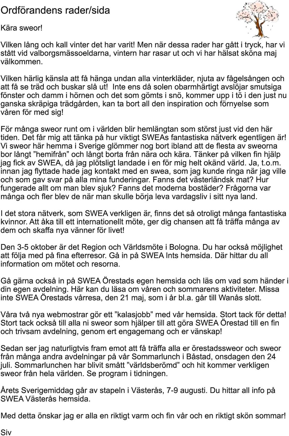 Vilken härlig känsla att få hänga undan alla vinterkläder, njuta av fågelsången och att få se träd och buskar slå ut!