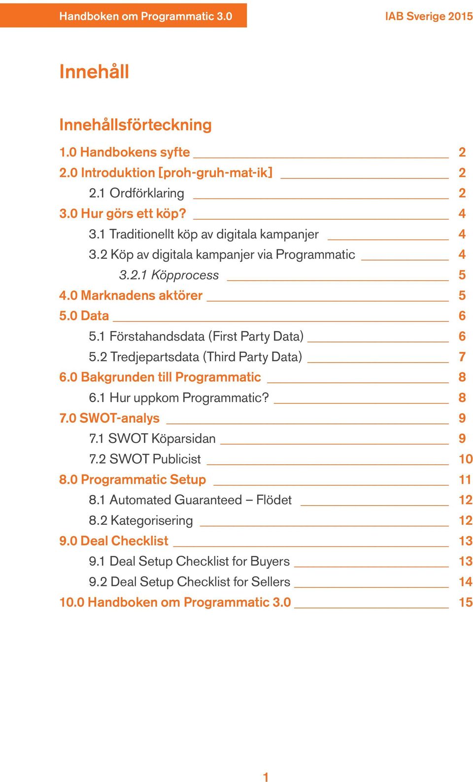 1 Förstahandsdata (First Party Data) 6 5.2 Tredjepartsdata (Third Party Data) 7 6.0 Bakgrunden till Programmatic 8 6.1 Hur uppkom Programmatic? 8 7.0 SWOT-analys 9 7.