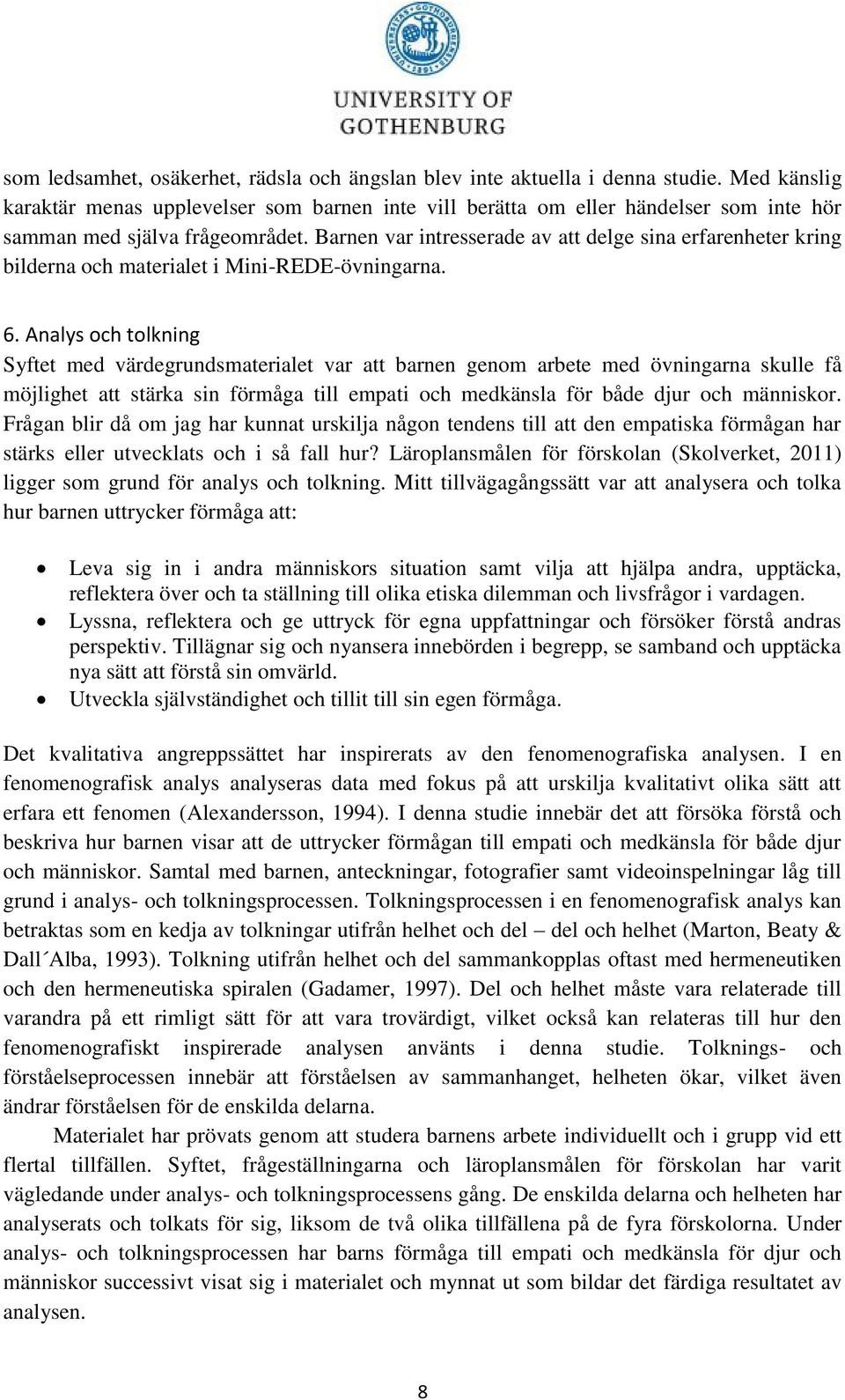 Barnen var intresserade av att delge sina erfarenheter kring bilderna och materialet i Mini-REDE-övningarna. 6.