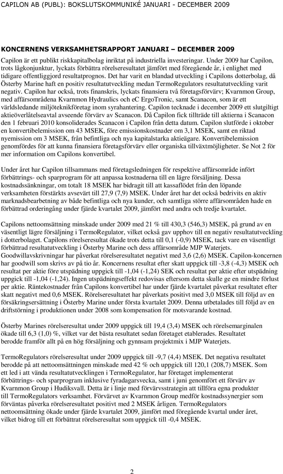 Det har varit en blandad utveckling i Capilons dotterbolag, då Österby Marine haft en positiv resultatutveckling medan TermoRegulators resultatutveckling varit negativ.