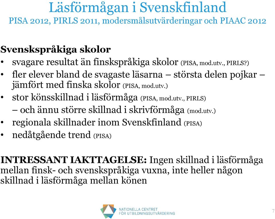 utv., PIRLS) och ännu större skillnad i skrivförmåga (mod.utv.) regionala skillnader inom Svenskfinland (PISA) nedåtgående trend (PISA) INTRESSANT