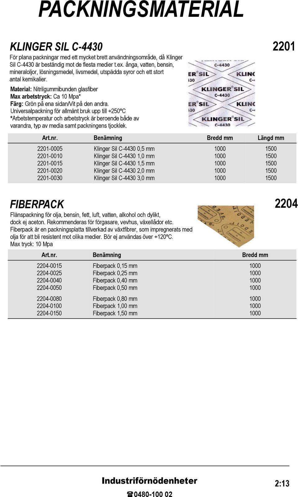 Material: Nitrilgummibunden glasfiber Max arbetstryck: Ca Mpa* Färg: Grön på ena sidan/vit på den andra.