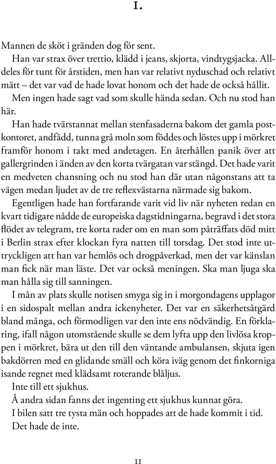 Och nu stod han här. Han hade tvärstannat mellan stenfasaderna bakom det gamla postkontoret, andfådd, tunna grå moln som föddes och löstes upp i mörkret framför honom i takt med andetagen.