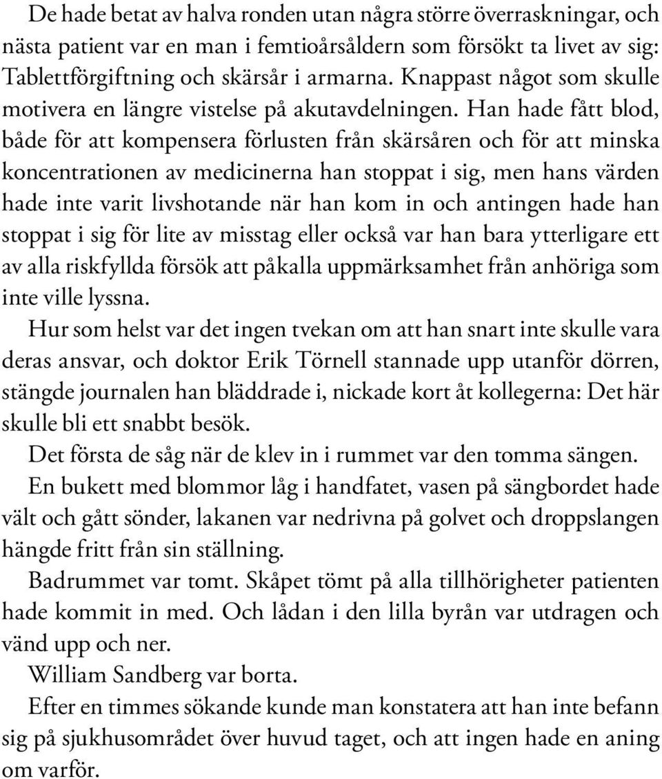 Han hade fått blod, både för att kompensera förlusten från skärsåren och för att minska koncentrationen av medicinerna han stoppat i sig, men hans värden hade inte varit livshotande när han kom in