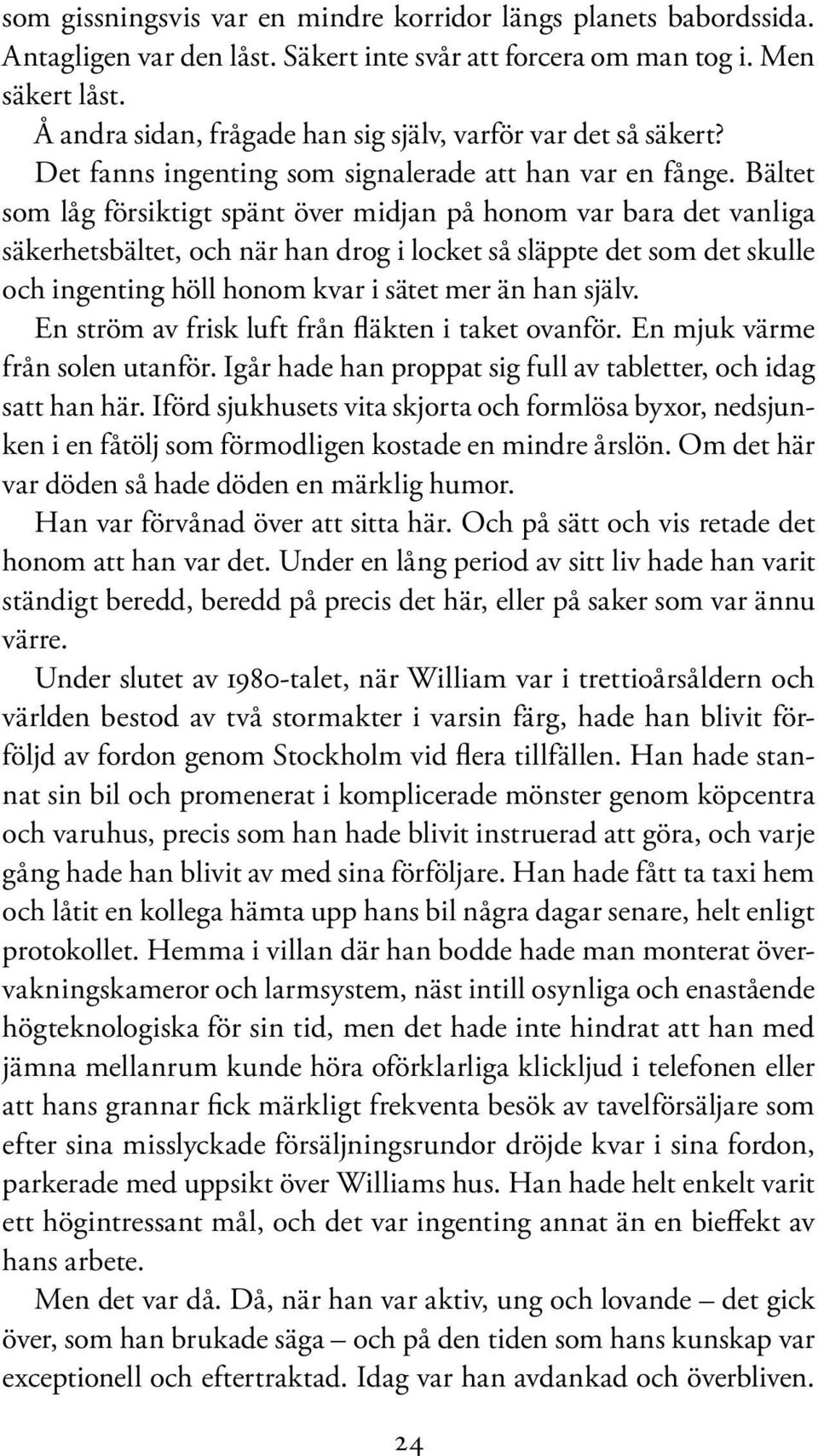 Bältet som låg försiktigt spänt över midjan på honom var bara det vanliga säkerhetsbältet, och när han drog i locket så släppte det som det skulle och ingenting höll honom kvar i sätet mer än han