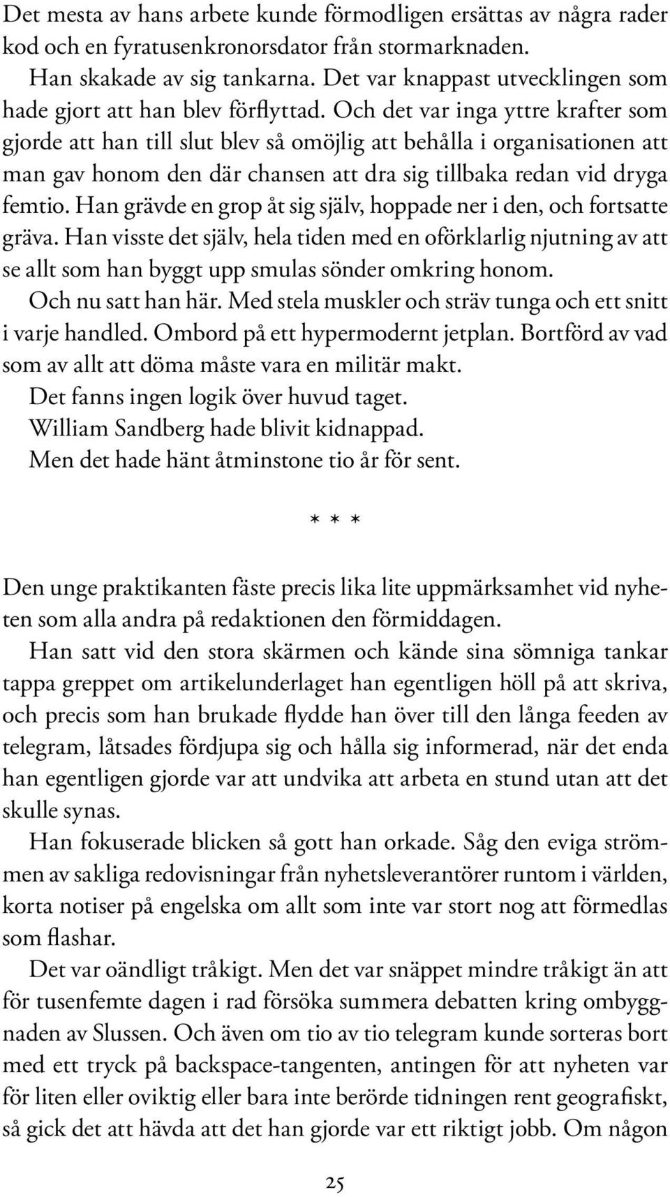 Och det var inga yttre krafter som gjorde att han till slut blev så omöjlig att behålla i organisationen att man gav honom den där chansen att dra sig tillbaka redan vid dryga femtio.