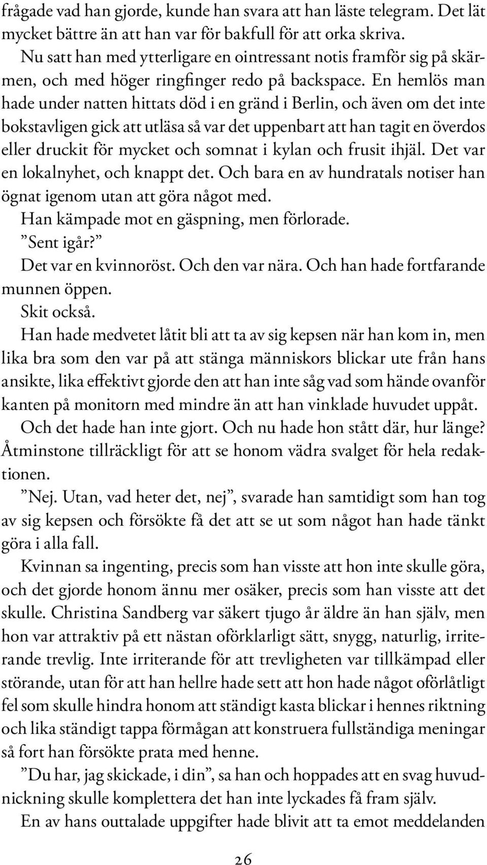 En hemlös man hade under natten hittats död i en gränd i Berlin, och även om det inte bokstavligen gick att utläsa så var det uppenbart att han tagit en överdos eller druckit för mycket och somnat i