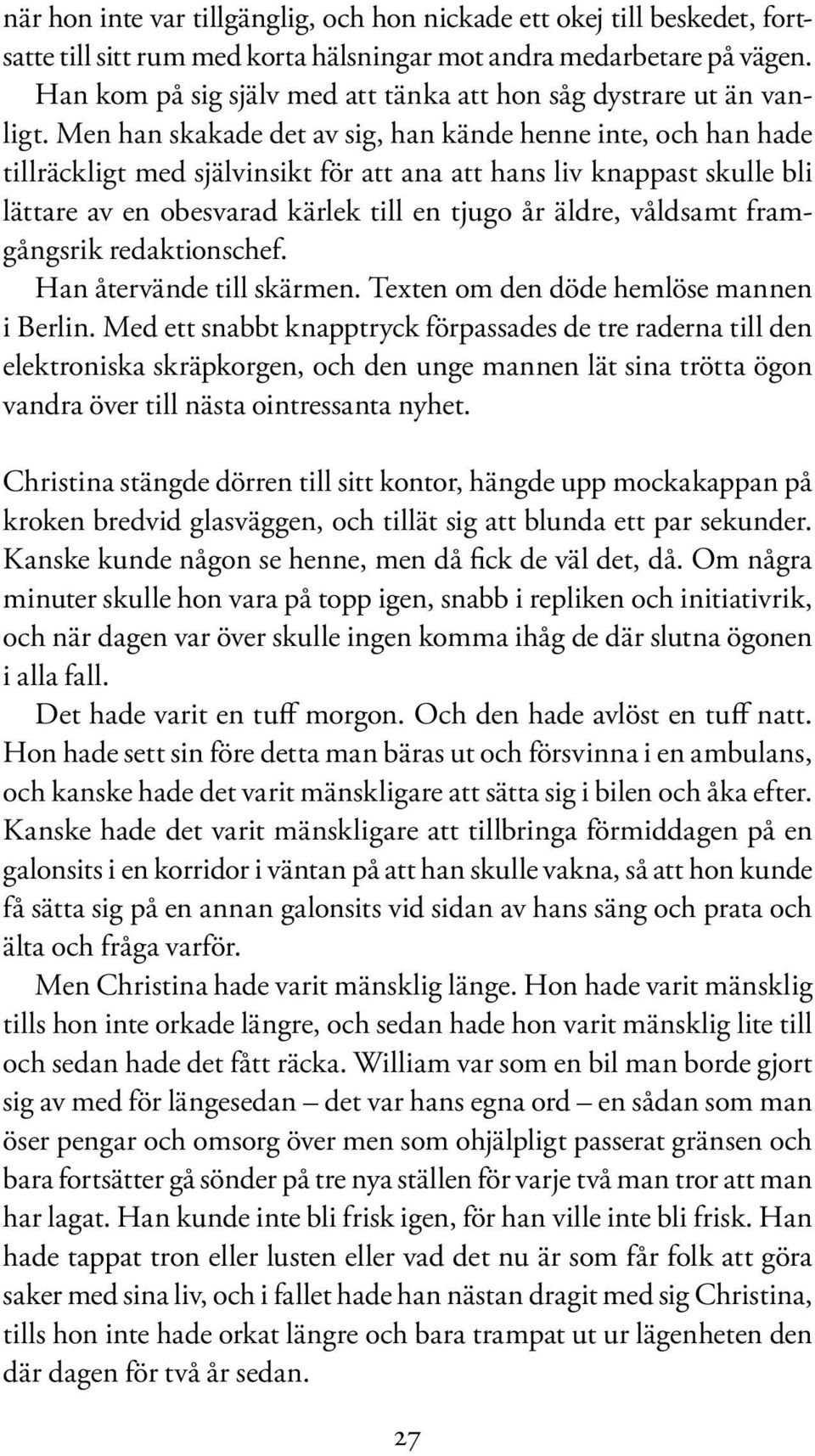 Men han skakade det av sig, han kände henne inte, och han hade tillräckligt med självinsikt för att ana att hans liv knappast skulle bli lättare av en obesvarad kärlek till en tjugo år äldre,