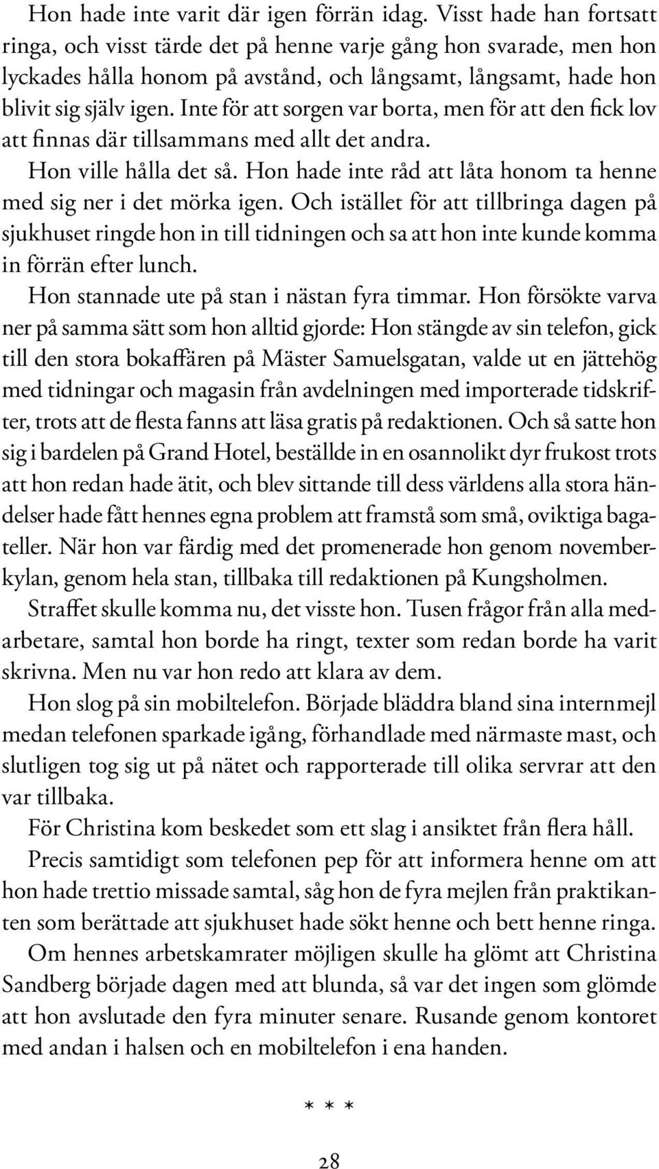 Inte för att sorgen var borta, men för att den fick lov att finnas där tillsammans med allt det andra. Hon ville hålla det så. Hon hade inte råd att låta honom ta henne med sig ner i det mörka igen.