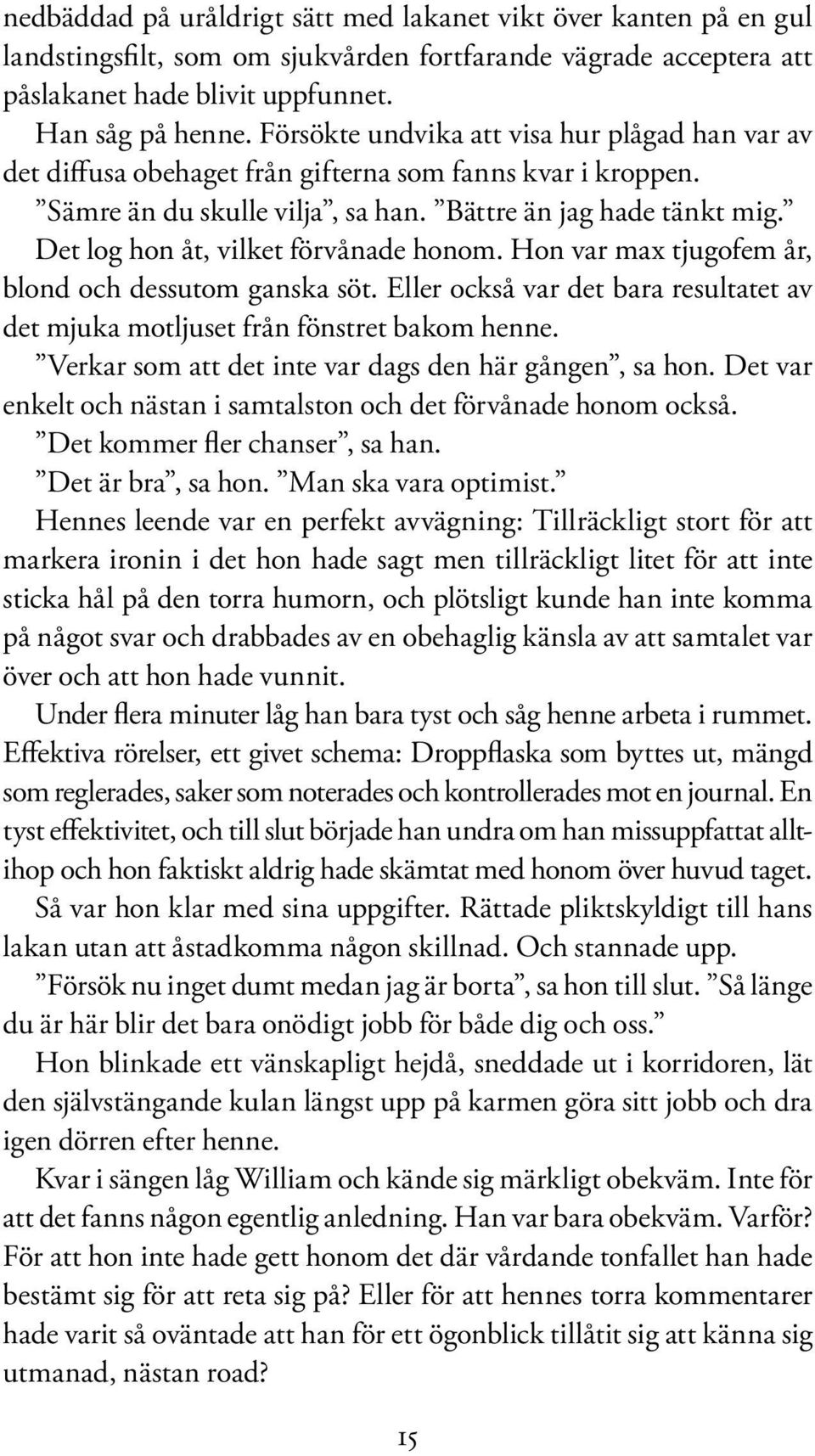 Det log hon åt, vilket förvånade honom. Hon var max tjugofem år, blond och dessutom ganska söt. Eller också var det bara resultatet av det mjuka motljuset från fönstret bakom henne.