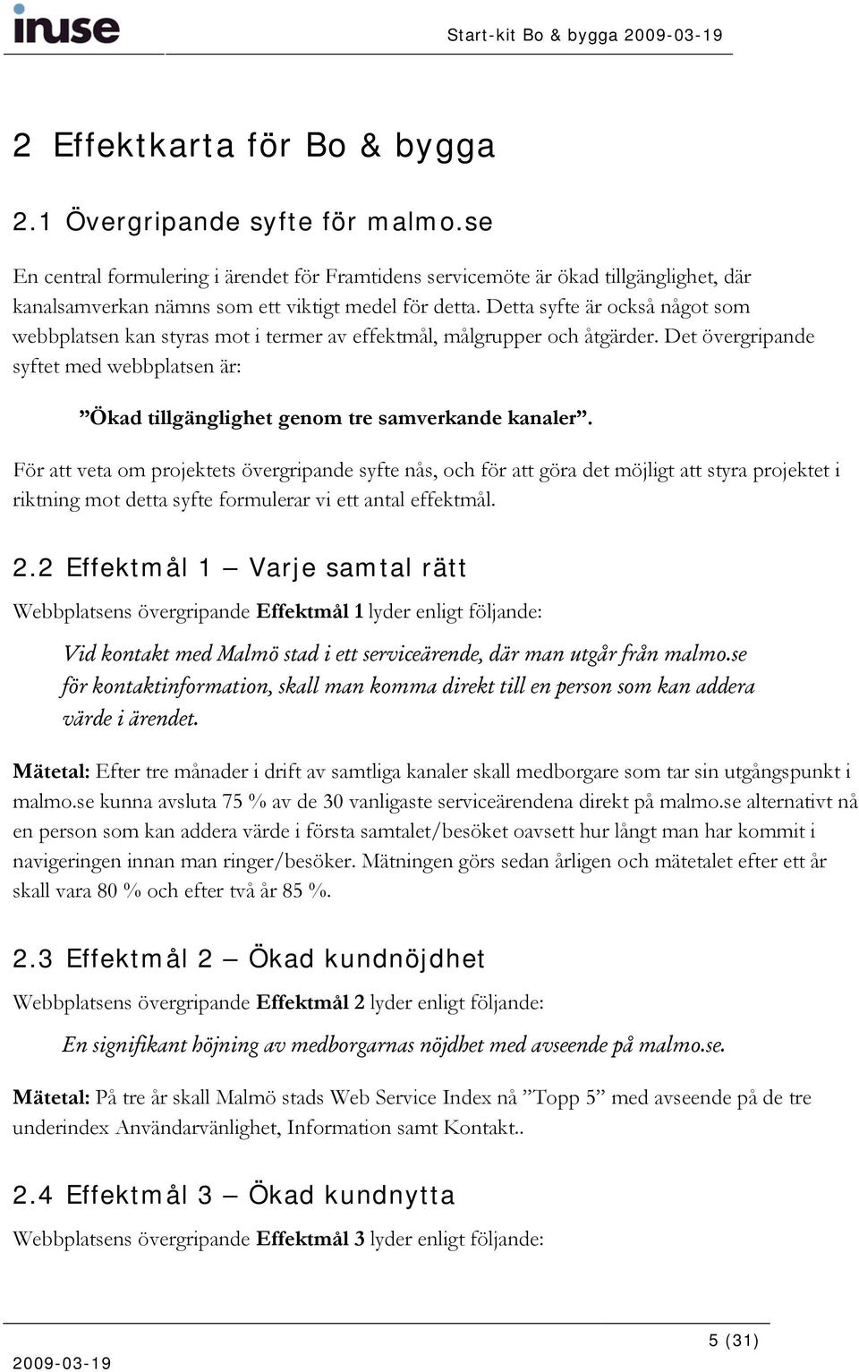 Detta syfte är också något som webbplatsen kan styras mot i termer av effektmål, målgrupper och åtgärder. Det övergripande syftet med webbplatsen är: Ökad tillgänglighet genom tre samverkande kanaler.