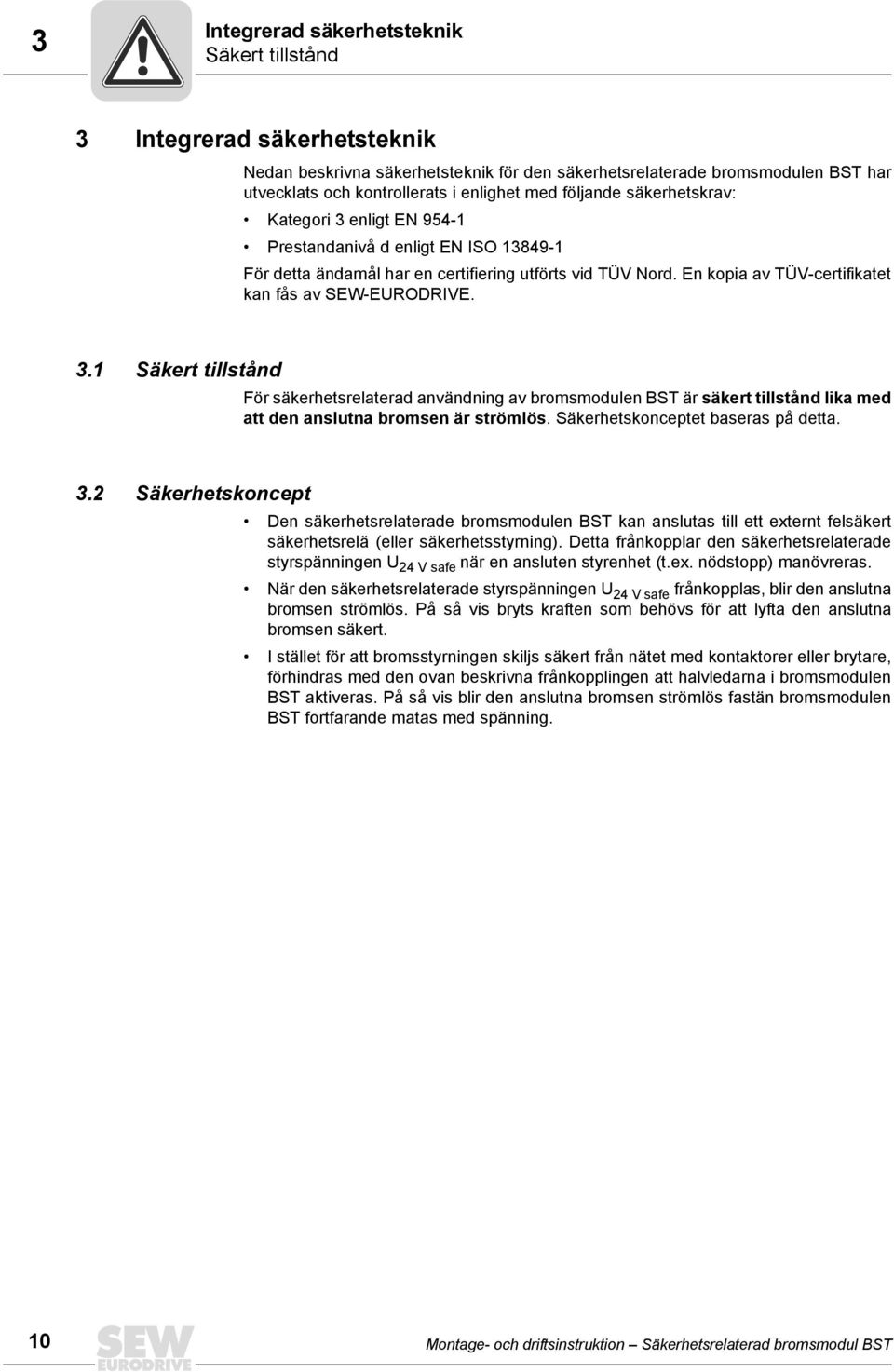 En kopia av TÜV-certifikatet kan fås av SEW-EURODRIVE. 3.1 Säkert tillstånd För säkerhetsrelaterad användning av bromsmodulen BST är säkert tillstånd lika med att den anslutna bromsen är strömlös.