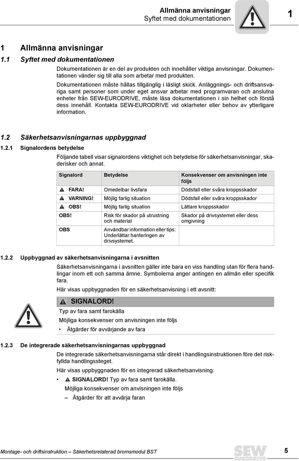 Anläggnings- och driftsansvariga samt personer som under eget ansvar arbetar med programvaran och anslutna enheter från SEW-EURODRIVE, måste läsa dokumentationen i sin helhet och förstå dess innehåll.